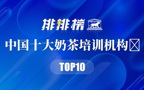 中国十大奶茶培训机构​