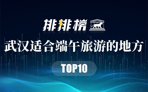 武汉十大适合端午旅游的地方