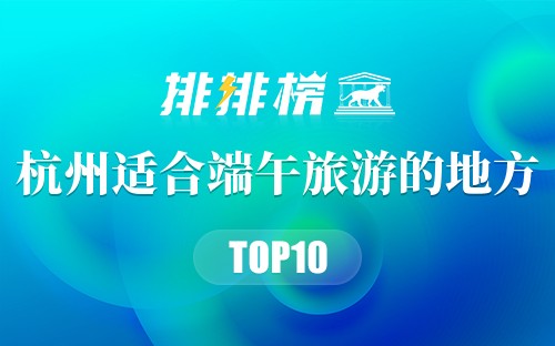 杭州十大适合端午旅游的地方