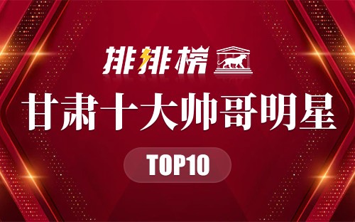 甘肃十大帅哥明星