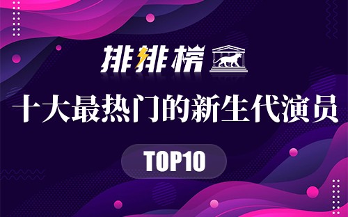2022年十大最热门的新生代演员